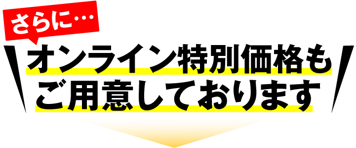 さらにオンライン特別価格もご用意しております
